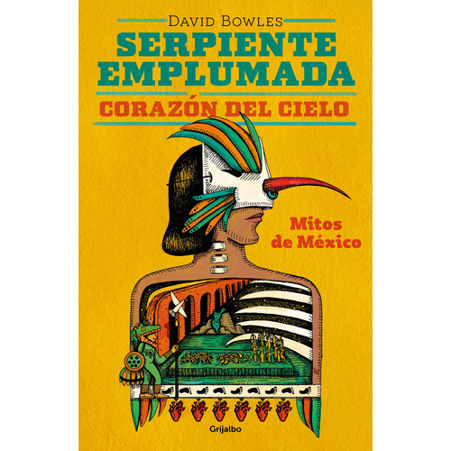 Serpiente emplumada, corazón del cielo: Mitos de México, de Bowles, David. Serie Fuera de colección Editorial Grijalbo, tapa blanda en español, 2021