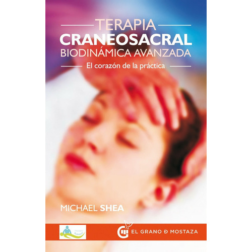 Terapia Craneosacral Biodinamica Avanzada, De Michael Shea. Editorial Grano De Mostaza, Edición 1 En Español