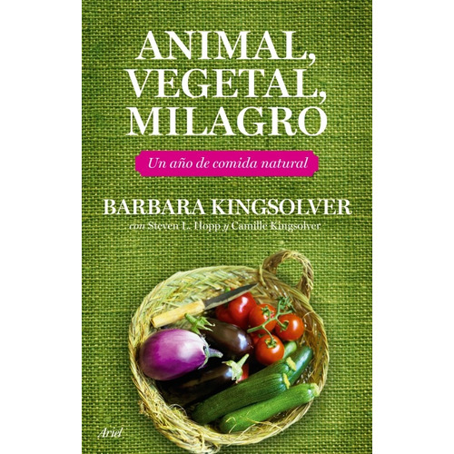 Animal, vegetal, milagro: Un año de comida natural, de Hopp, Steven L.. Serie Ariel Editorial Ariel México, tapa dura en español, 2008