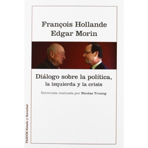 Diálogo Sobre La Política, La Izquierda Y La Crisis, De François Hollande Edgar Morin., Vol. 0. Editorial Paidós, Tapa Blanda En Español, 2012