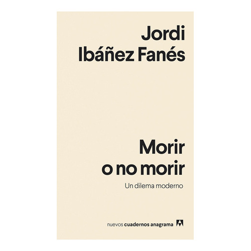 Morir o no morir Un dilema moderno, de Jordi Ibáñez Fanés. Editorial Anagrama en español, 2020