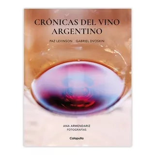 Cronicas Del Vino Argentino - Paz Levinson - Gabriel Dvoskin, De Levinson, Paz. Editorial Catapulta, Tapa Blanda En Español, 2023