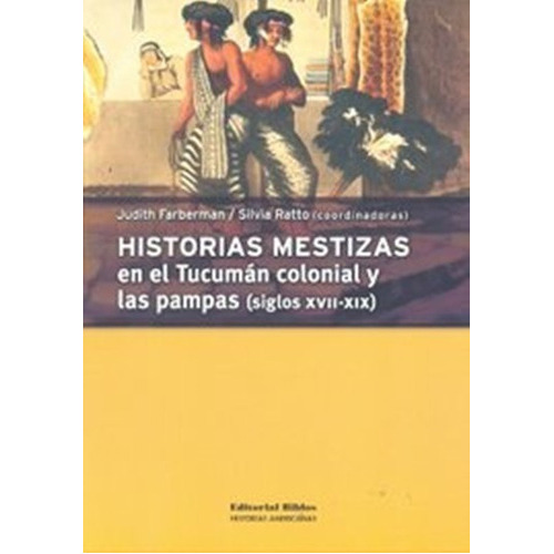 Historias Mestizas En El Tucuman Colonial Y Las Pampas (siglos Xvii-xix), De Farberman, Judith / Ratto, Silvia (coord.). Editorial Biblos, Tapa Blanda, Edición 1 En Español, 2009