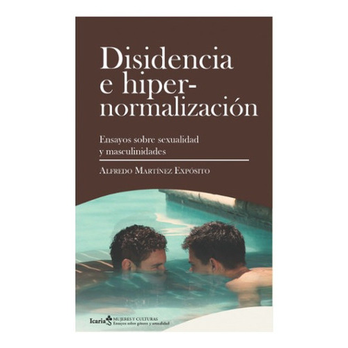 Disidencia E Hipernormalizacion Ensayos Sobre Sexualidad Y Masculinidades, De Martínez Expósito, Alfredo. Editorial Icaria, Tapa Blanda En Español, 2021