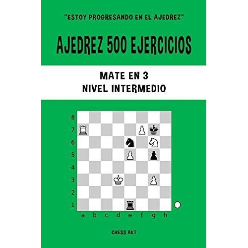 Ajedrez 500 Ejercicios, Mate En 3, Nivel Intermedio, de Akt, Ch. Editorial Blurb en español