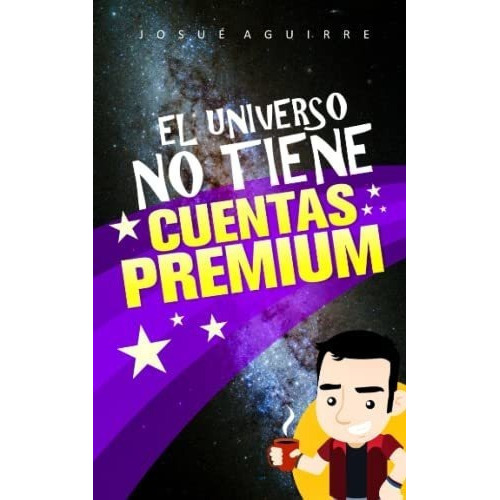 El Universo No Tiene Cuentas Premium - Aguirre,..., De Aguirre, Josué. Editorial Independently Published En Español