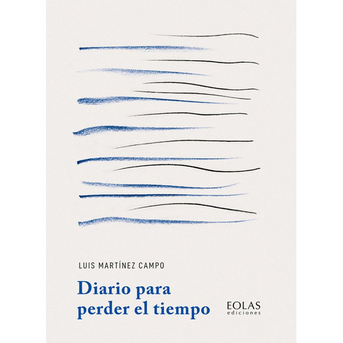 Diario Para Perder El Tiempo, De Martinez Campo, Luis. Editorial Eolas Ediciones, Tapa Blanda En Español
