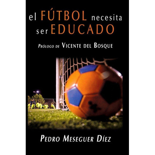 El Fãâºtbol Necesita Ser Educado, De Meseguer Díez, Pedro. Editorial Aguaclara, Tapa Blanda En Español