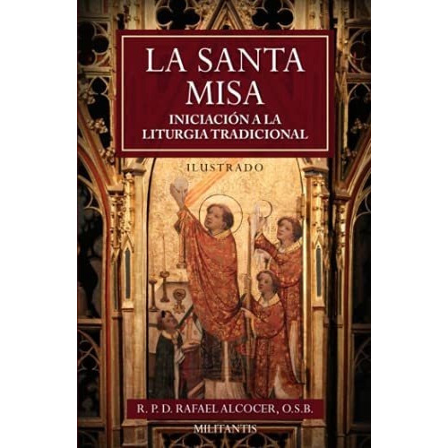 La Santa Misa Iniciacion A La Liturgia Tradicional., de Alcocer O.S.B., R.P. D. Raf. Editorial Independently Published en español