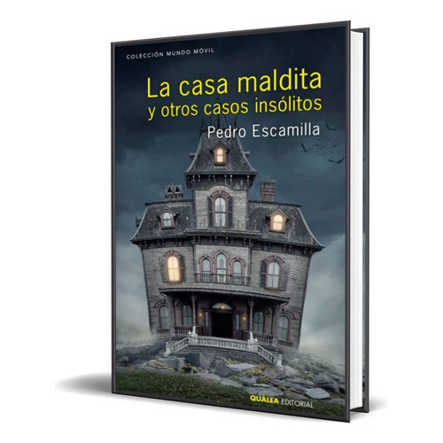 La Casa Maldita Y Otros Casos Insólitos, De Pedro Escamilla. Editorial Qualea, Tapa Blanda En Español, 2015