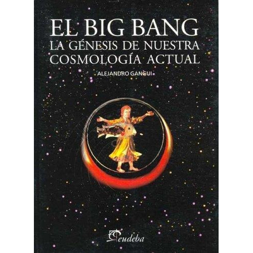 El Big Bang, De Gangui, Alejandro. Editorial Eudeba, Edición 2010 En Español