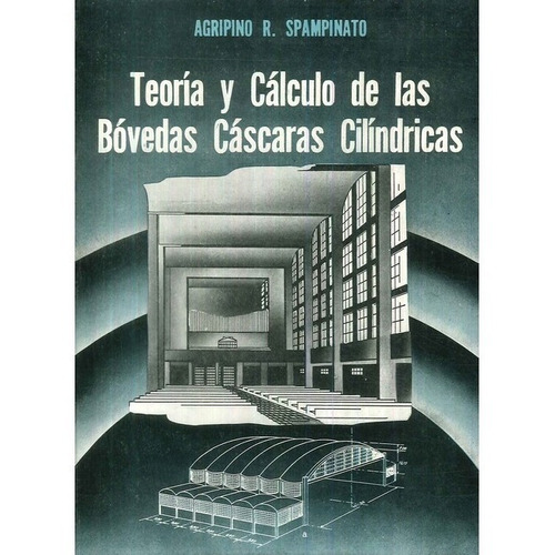 Teoria Y Calculo De Las Bovedas Cascaras Cilindricas, De Agripino R. Spampinato. Editorial Alsina, Tapa Blanda, Edición 1960 En Español