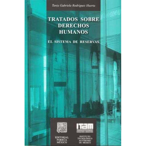 Tratados Sobre Derechos Humanos El Sistema De Reservas, De Tania Gabriela Rodríguez Huerta. Editorial Porrúa México, Tapa Blanda En Español, 2005