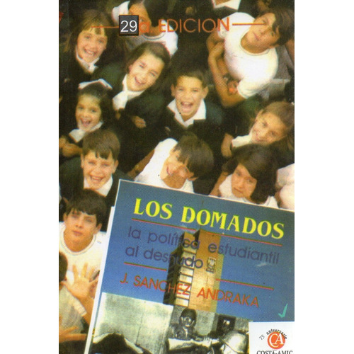 Los Domados - La Política Estudiantil Al Desnudo -, De Juan Sánchez Andraka. Editorial Costa Amic, Tapa Blanda, Edición 2019 En Español, 2019