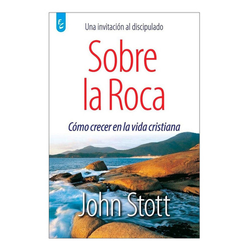 Sobre La Roca: Como Crecer En La Vida Cristiana, De John Stott. Editorial Certeza, Tapa Blanda En Español, 2007