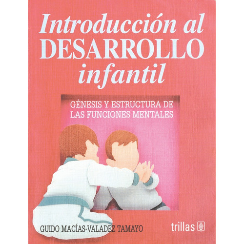 Introducción Al Desarrollo Infantil, De Macias-valadez Tamayo, Guido., Vol. 2. Editorial Trillas, Tapa Blanda, Edición 2a En Español, 1999