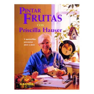 Pintar Frutas Con Priscilla Hauser, De Priscilla Hauser. Editorial Albatros, Edición 1 En Español