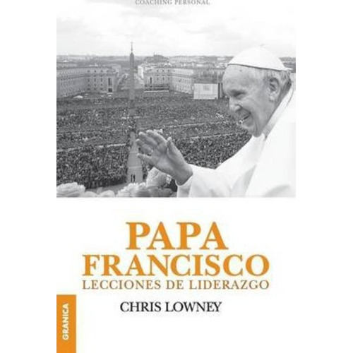 Papa Francisco : Lecciones De Liderazgo