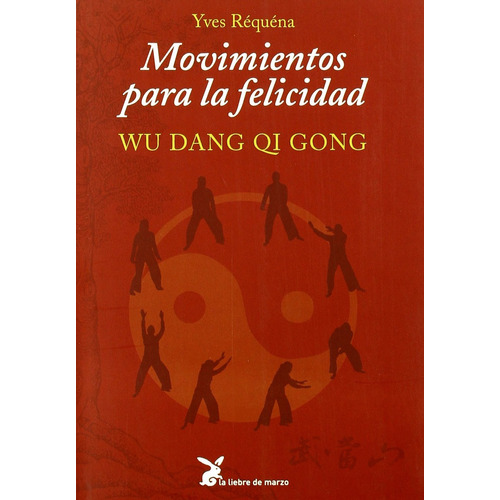 Movimientos para la felicidad: Wu Dang Qi Gong, de Réquéna, Yves. Editorial La Liebre de Marzo, tapa blanda en español, 2011