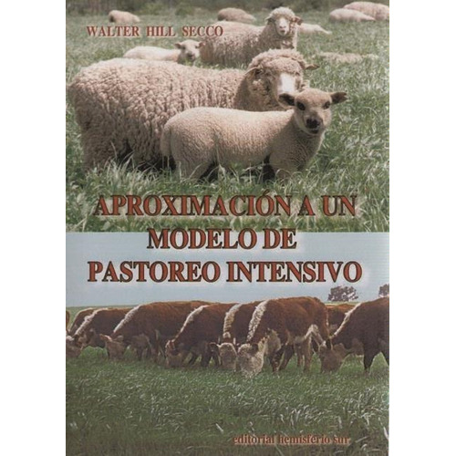 Aproximación a un Modelo de Pastoreo Intensivo, de Ing. Agr. HILL SECCO, Walter. Editorial Hemisferio Sur, tapa blanda, edición 1 en español