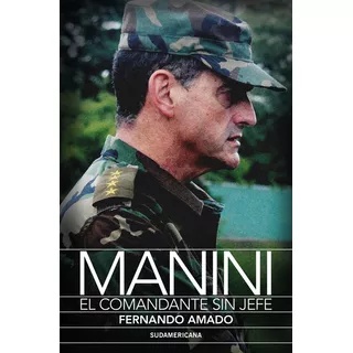 Manini: El Comandante Sin Jefe, De Fernando Amado. Editorial Sudamericana, Tapa Blanda, Edición 1 En Español