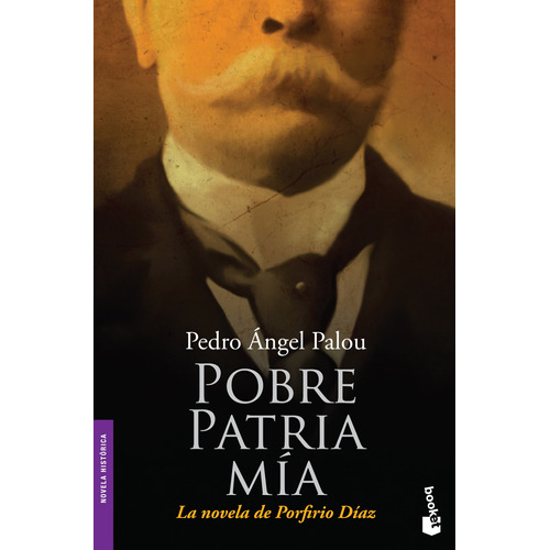 Pobre patria mía: La novela de Porfirio Díaz, de Palou, Pedro Ángel. Serie Booket Temas de Hoy Editorial Booket México, tapa blanda en español, 2014