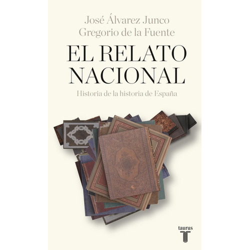 El Relato Nacional, De Álvarez Junco, José. Editorial Taurus, Tapa Blanda En Español
