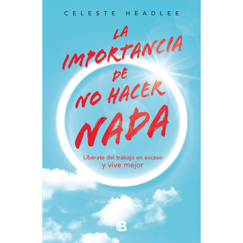 La importancia de no hacer nada, de Headlee, Celeste. Serie No ficción Editorial Ediciones B, tapa blanda en español, 2021