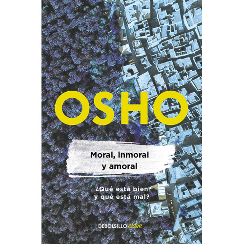 Moral, inmoral y amoral ( Osho Life Essentials ), de Osho. Serie Clave Editorial Debolsillo, tapa blanda en español, 2021