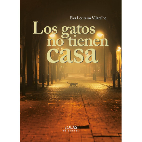 Los Gatos No Tienen Casa, De Eva Loureiro Vilarelhe. Editorial Eolas Ediciones, Tapa Blanda En Español, 2021