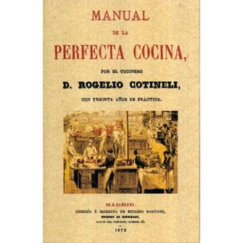 Manual De La Perfecta Cocina (edicion Facsimilar 1875), De Cotineli, Rogelio. Editorial Maxtor, Tapa Blanda En Español, 2009
