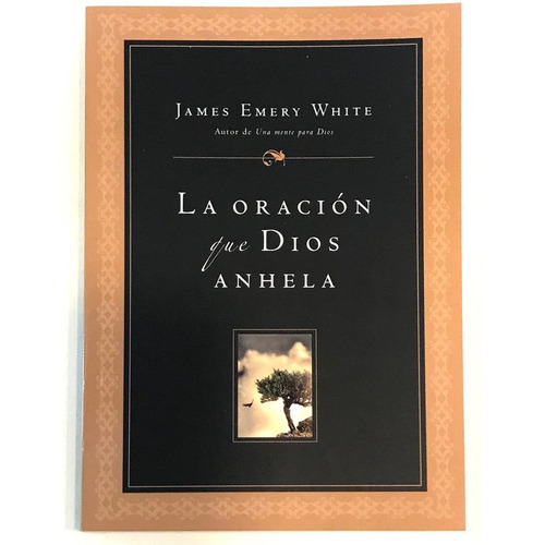 La Oración Que Dios Anhela, De James Emery White., Vol. No Aplica. Editorial Peniel, Tapa Blanda En Español