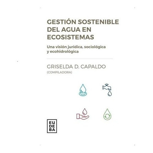 Gestion sostenible del agua en ecosistemas: Una Vision Juridica Sociologica Y Ecohidrologia, de Capaldo, Griselda., vol. 1. Editorial EUDEBA, tapa blanda en español, 2018