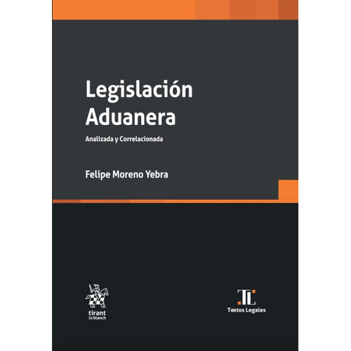 Legislación Aduanera. Analizada Y Correlacionada 2023, De Moreno Yebra, Felipe., Vol. No. Editorial Tirant Lo Blanch, Tapa Blanda En Español, 2023