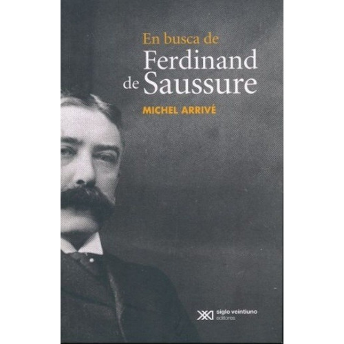 En Busca De Ferdinand De Saussure - Michel Arrive