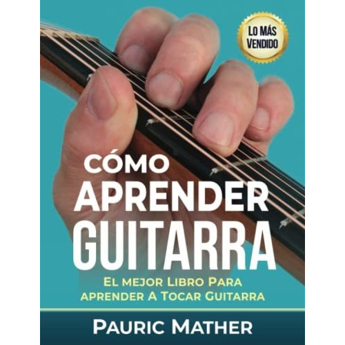 Como Aprender Guitarra : El Mejor Libro Para Aprender A T...