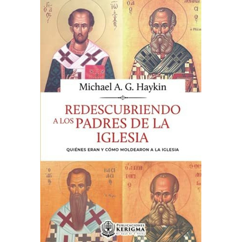 Redescubriendo A Los Padres De La Iglesia Quienes Eran Y Co, De . Haykin, Michael A. Editorial Publicaciones Kerigma, Tapa Blanda En Español, 2021
