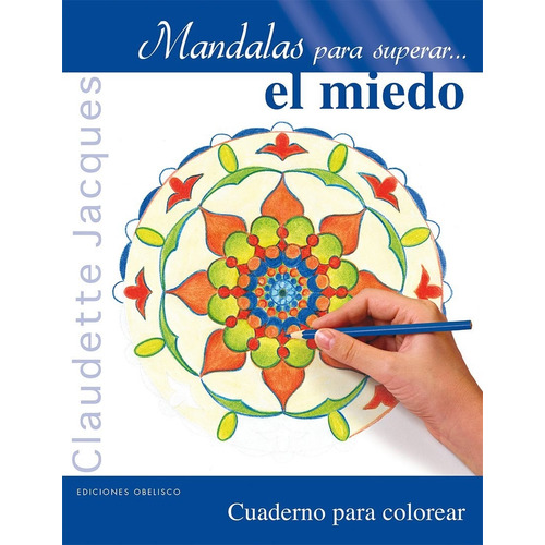 Mandalas para superar... el miedo: Cuaderno para colorear, de Jacques Claudette. Editorial Ediciones Obelisco, tapa blanda en español, 2015