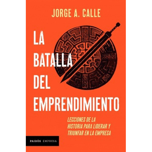 La batalla del emprendimiento, de Calle, Jorge. Editorial PAIDOS EMPRESA en español