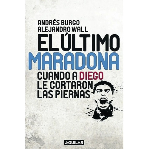 El Ultimo Maradona, De Burgo, Andrés., Vol. 1. Editorial Aguilar, Tapa Blanda En Español, 2014