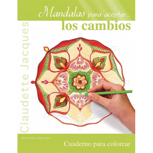 Mandalas para aceptar... los cambios: Cuaderno para colorear, de Jacques Claudette. Editorial Ediciones Obelisco, tapa blanda en español, 2015