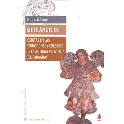 Siete Ángeles Jesuitas En Las Reducciones Y Colegios De La Antigua Provincia Del Paraguay, de Carlos A. Page. Editorial SB, tapa blanda, edición 1 en español