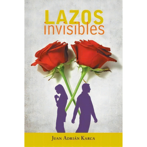 Lazos Invisibles, De Juan Adriã¡n Karca. Editorial Palibrio, Tapa Blanda En Español