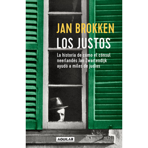 Los Justos: La Historia De Cómo El Cónsul Neerlandés Jan Zwartendijk Ayudó A Miles De Judíos, De Jan Brokken., Vol. 1.0. Editorial Aguilar, Tapa Blanda, Edición 1.0 En Español, 2023