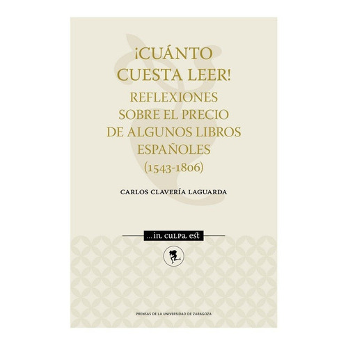 Ãâ¡cuãâ¡nto Cuesta Leer! Reflexiones Sobre El Precio De Algunos Libros Espaãâ±oles (1543-1806), De Clavería Laguarda, Carlos. Editorial Prensas De La Universidad De Zaragoza, Tapa Blanda En Español