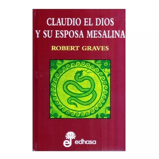 Claudio El Dios Y Su Esposa Mesalina - Robert Graves