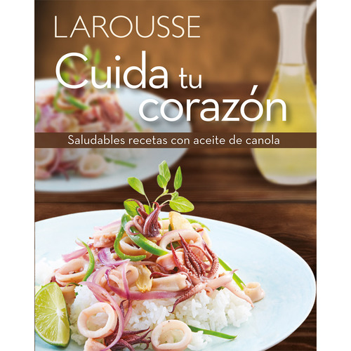 Cuida tu corazón. Saludables recetas con aceite de canola., de Ediciones Larousse. Editorial Larousse, tapa blanda en español, 2018