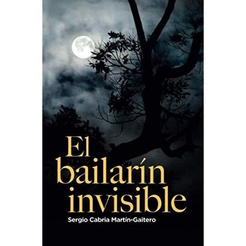 El Bailarin Invisible - Cabria Martin-gaitero,..., De Cabria Martín-gaitero, Sergio. Editorial Independently Published En Español