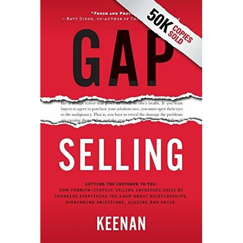 Gap Selling : Getting The Customer To Yes: How Problem-ce...
