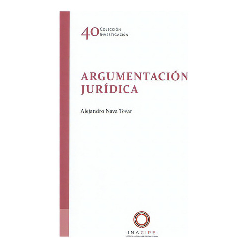 Argumentación Jurídica, De Tovar Nava, Alejandro. Editorial Inacipe (instituto Nacional De Ciencias Penales), Tapa Blanda En Español, 2020